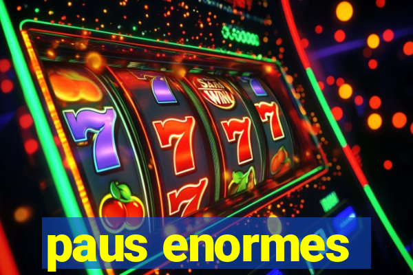 paus enormes